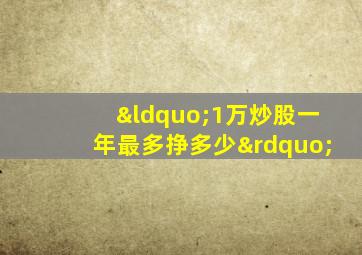 “1万炒股一年最多挣多少”