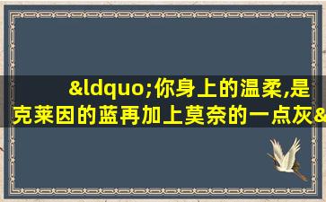 “你身上的温柔,是克莱因的蓝再加上莫奈的一点灰”