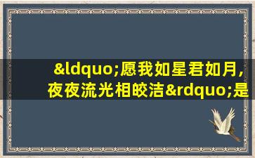 “愿我如星君如月,夜夜流光相皎洁”是什么意思