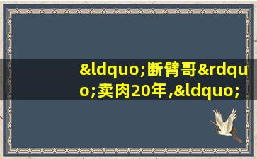 “断臂哥”卖肉20年,“一把手”撑起一个家