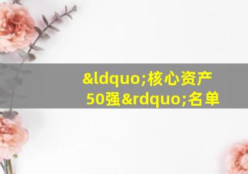 “核心资产50强”名单