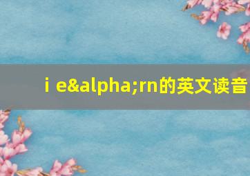 ⅰeαrn的英文读音