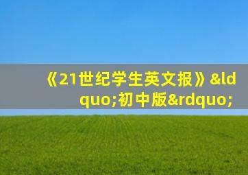 《21世纪学生英文报》“初中版”