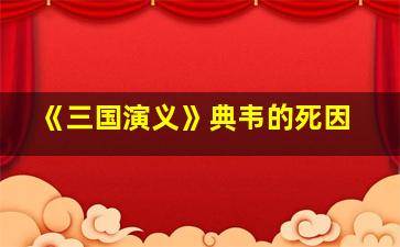 《三国演义》典韦的死因