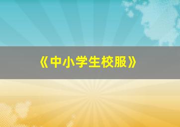 《中小学生校服》