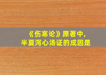 《伤寒论》原著中,半夏泻心汤证的成因是