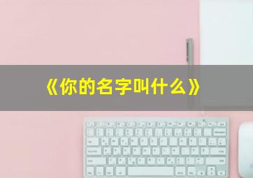 《你的名字叫什么》