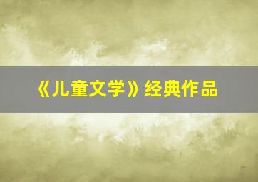 《儿童文学》经典作品