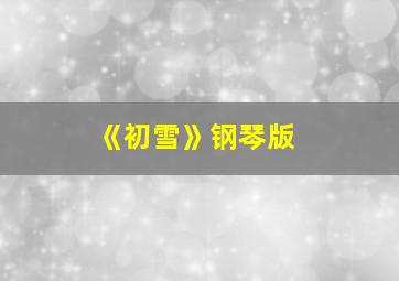 《初雪》钢琴版