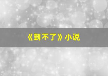 《到不了》小说