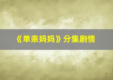 《单亲妈妈》分集剧情