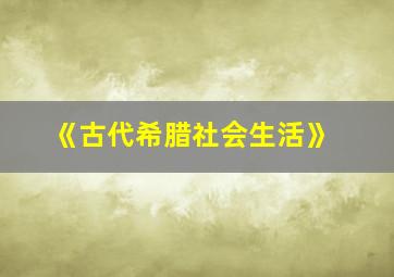 《古代希腊社会生活》