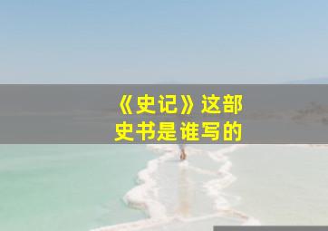 《史记》这部史书是谁写的