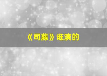 《司藤》谁演的