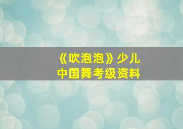 《吹泡泡》少儿中国舞考级资料