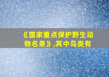 《国家重点保护野生动物名录》,其中鸟类有