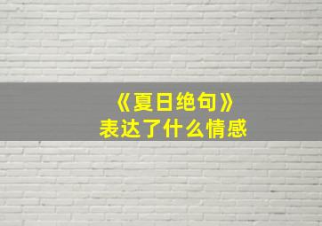 《夏日绝句》表达了什么情感