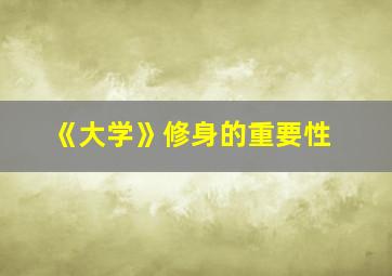 《大学》修身的重要性