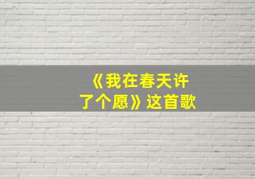 《我在春天许了个愿》这首歌