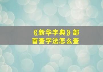 《新华字典》部首查字法怎么查