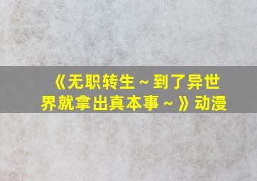 《无职转生～到了异世界就拿出真本事～》动漫