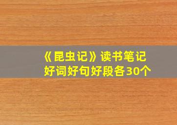 《昆虫记》读书笔记好词好句好段各30个