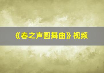 《春之声圆舞曲》视频