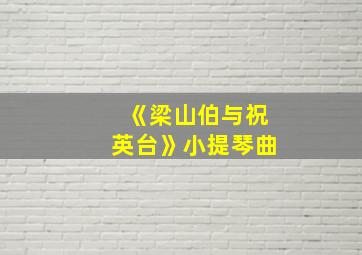 《梁山伯与祝英台》小提琴曲