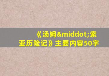 《汤姆·索亚历险记》主要内容50字