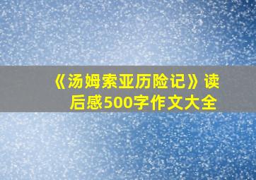 《汤姆索亚历险记》读后感500字作文大全