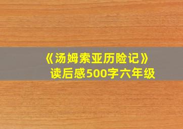 《汤姆索亚历险记》读后感500字六年级