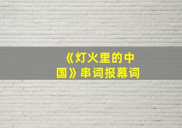 《灯火里的中国》串词报幕词