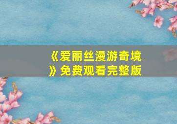 《爱丽丝漫游奇境》免费观看完整版