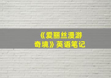 《爱丽丝漫游奇境》英语笔记