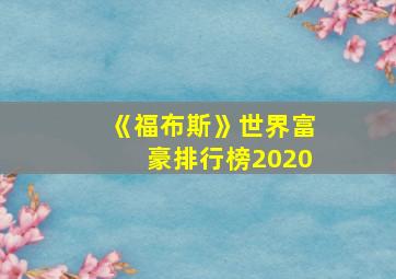 《福布斯》世界富豪排行榜2020