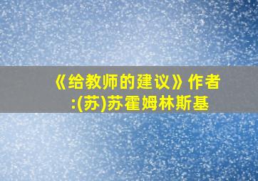 《给教师的建议》作者:(苏)苏霍姆林斯基