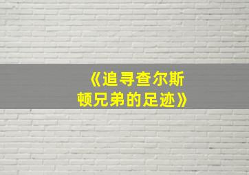 《追寻查尔斯顿兄弟的足迹》