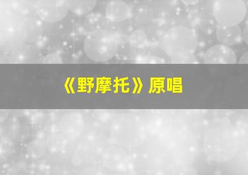 《野摩托》原唱