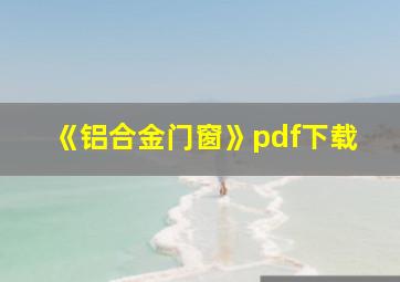 《铝合金门窗》pdf下载