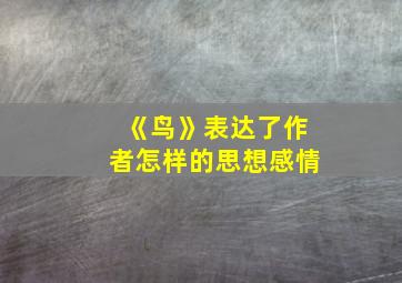 《鸟》表达了作者怎样的思想感情