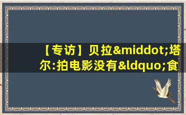 【专访】贝拉·塔尔:拍电影没有“食谱”