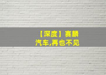 【深度】赛麟汽车,再也不见