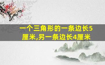 一个三角形的一条边长5厘米,另一条边长4厘米