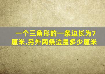 一个三角形的一条边长为7厘米,另外两条边是多少厘米