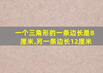 一个三角形的一条边长是8厘米,另一条边长12厘米