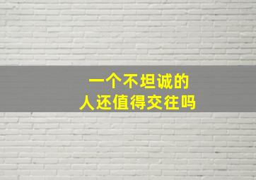 一个不坦诚的人还值得交往吗