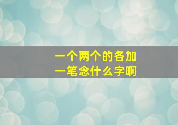 一个两个的各加一笔念什么字啊