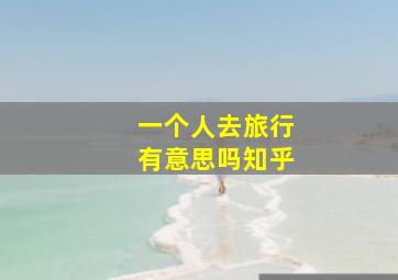 一个人去旅行有意思吗知乎