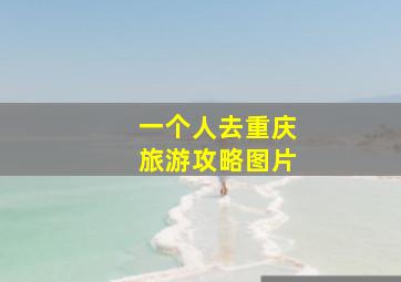 一个人去重庆旅游攻略图片