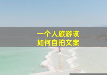 一个人旅游该如何自拍文案